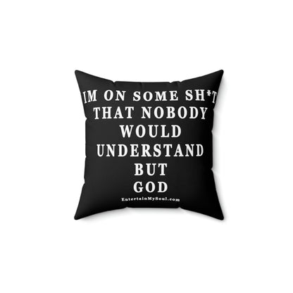 Spun Polyester Square Pillow Im On Some Sh*t That Nobody Would Understand But God