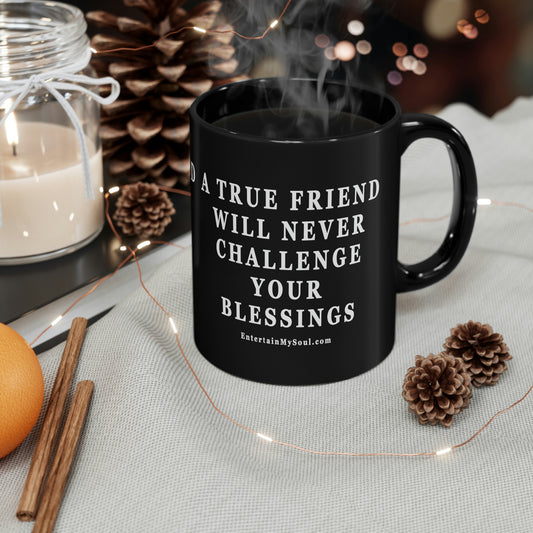 11oz Black Mug A True Friend Will Never Challenge Your Blessings