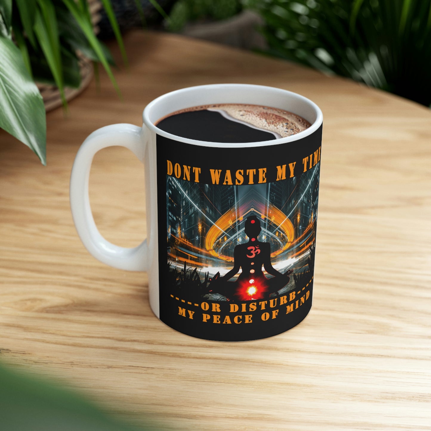 Ceramic Mug 11oz Don't Waste My Time or Disturb My Peace of Mind