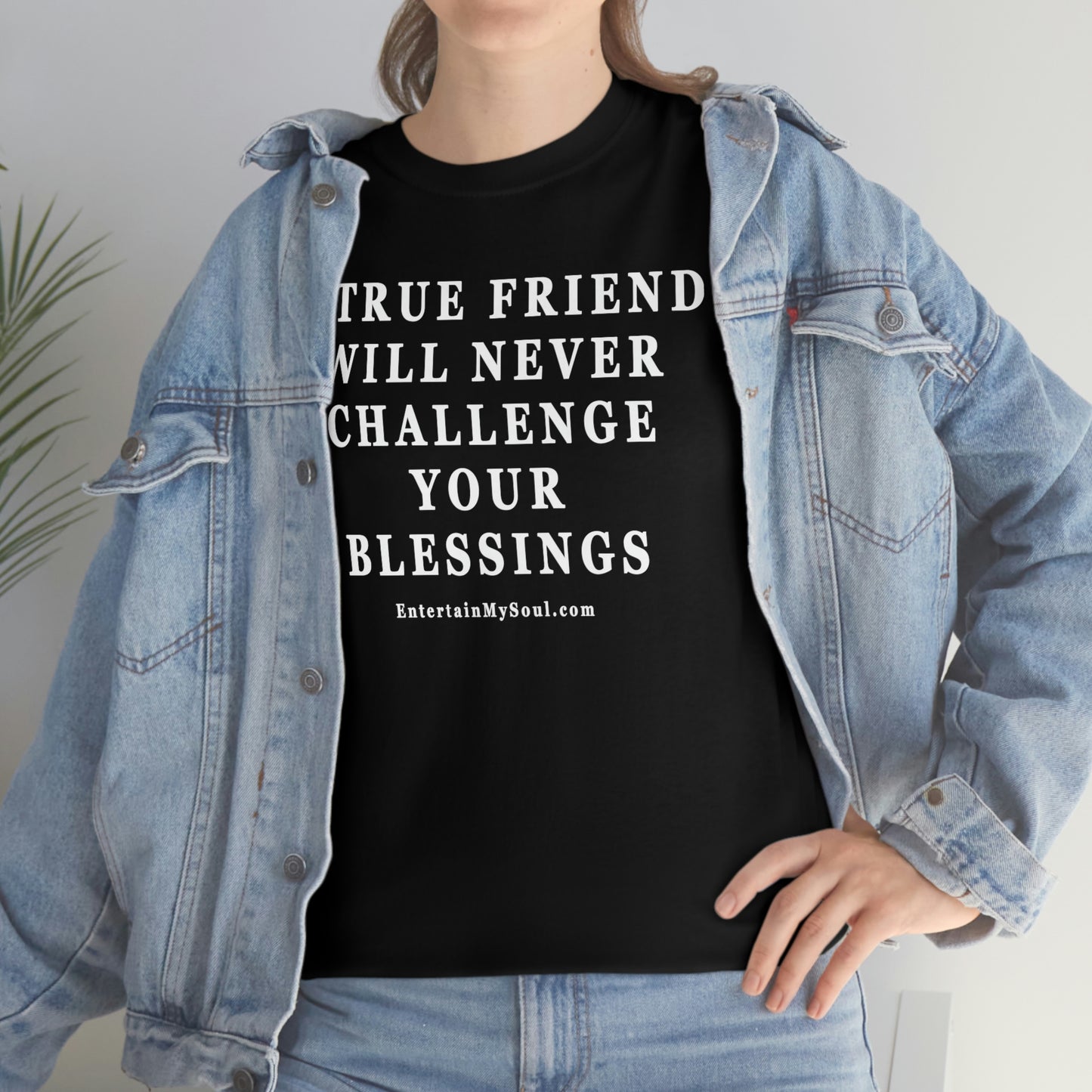 Unisex Heavy Cotton Tee Words A True Friend Will Never Challenge Your Blessings