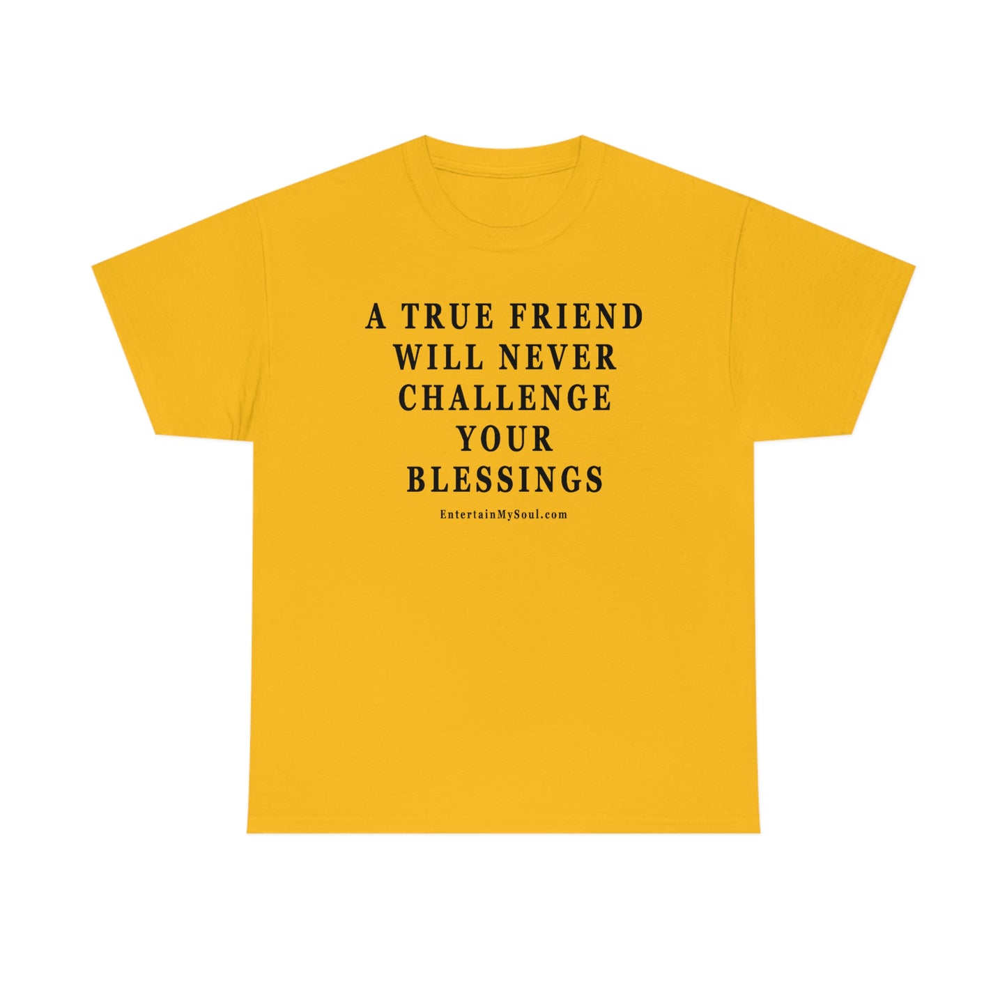 Unisex Heavy Cotton Tee Words A True Friend Will Never Challenge Your Blessings