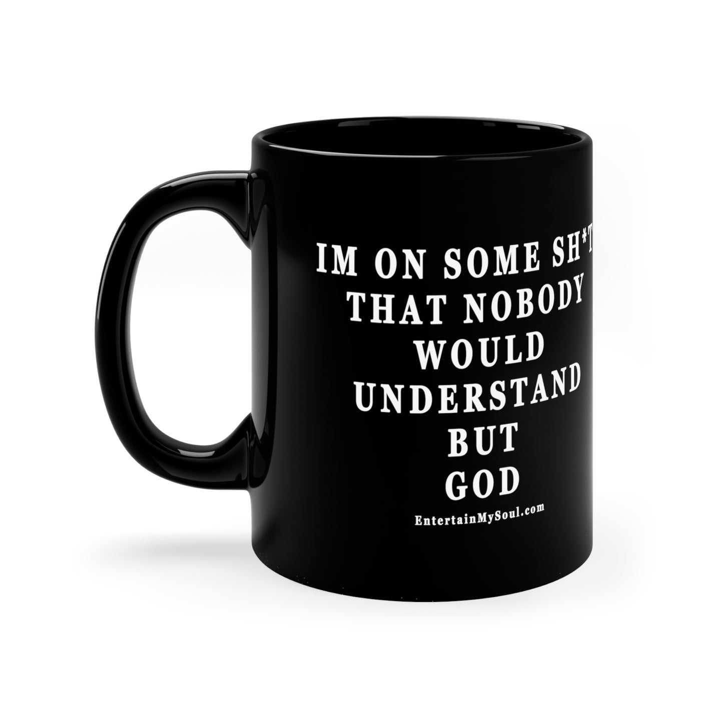 11oz Black Mug Im On Some Sh*t That Nobody Would Understand But God