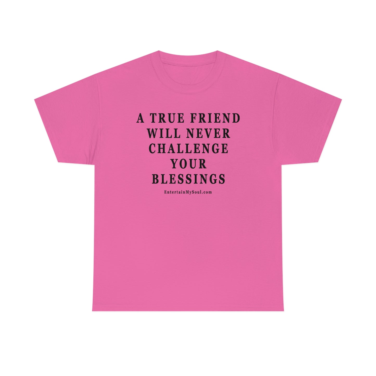 Unisex Heavy Cotton Tee Words A True Friend Will Never Challenge Your Blessings