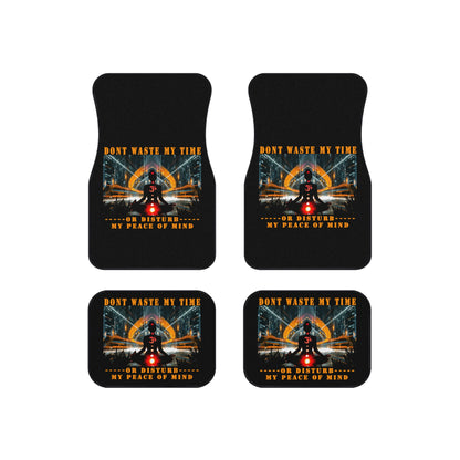 Car Mats (Set of 4) Don't Waste My Time or Disturb My Peace of Mind