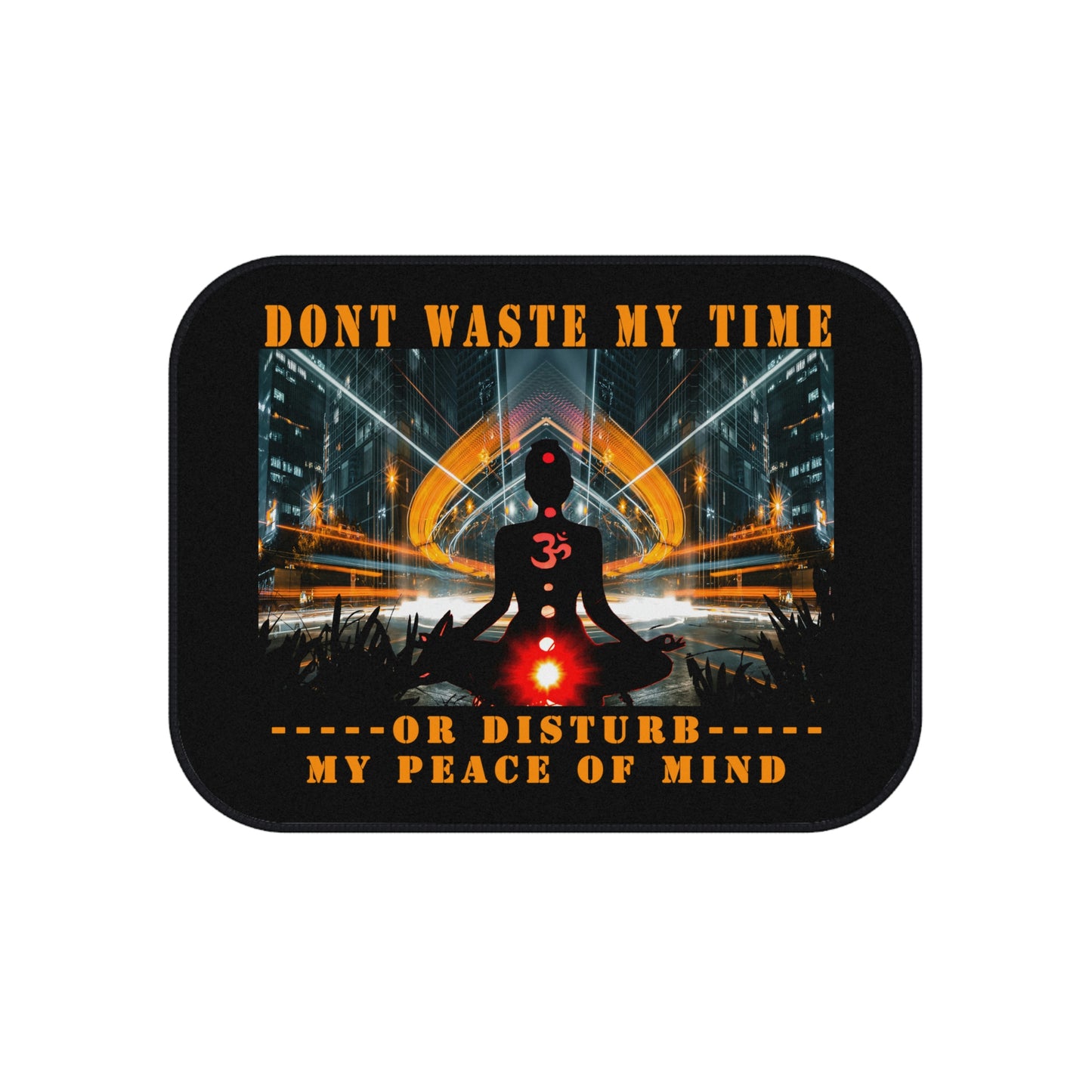 Car Mats (Set of 4) Don't Waste My Time or Disturb My Peace of Mind