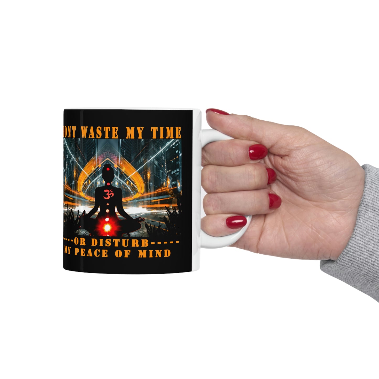 Ceramic Mug 11oz Don't Waste My Time or Disturb My Peace of Mind