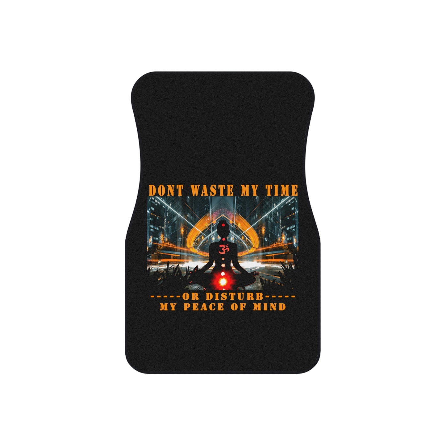 Car Mats (Set of 4) Don't Waste My Time or Disturb My Peace of Mind